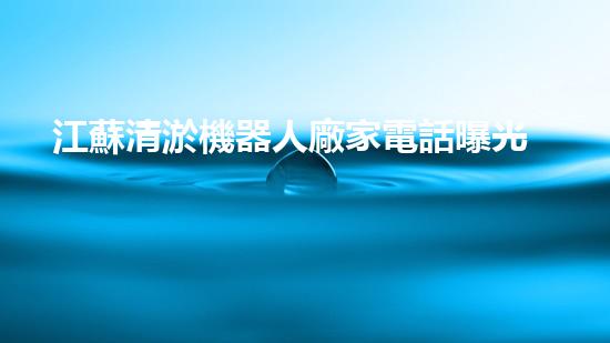 江蘇清淤機器人廠家電話曝光！解決河道淤泥難題的秘密工具終于揭曉，速來一探究竟！